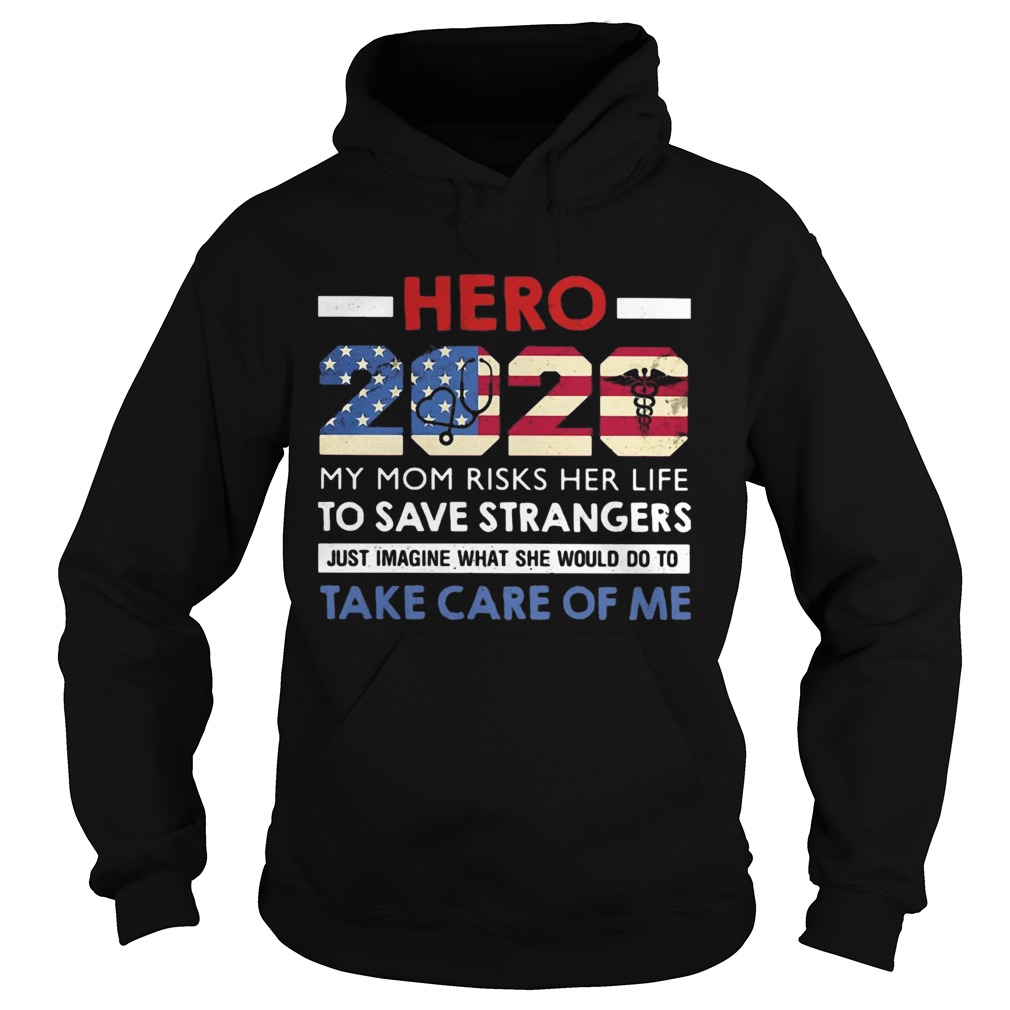 Hero 2020 my mom risks her life to save strangers just imagine what she would do to take care of me Hoodie