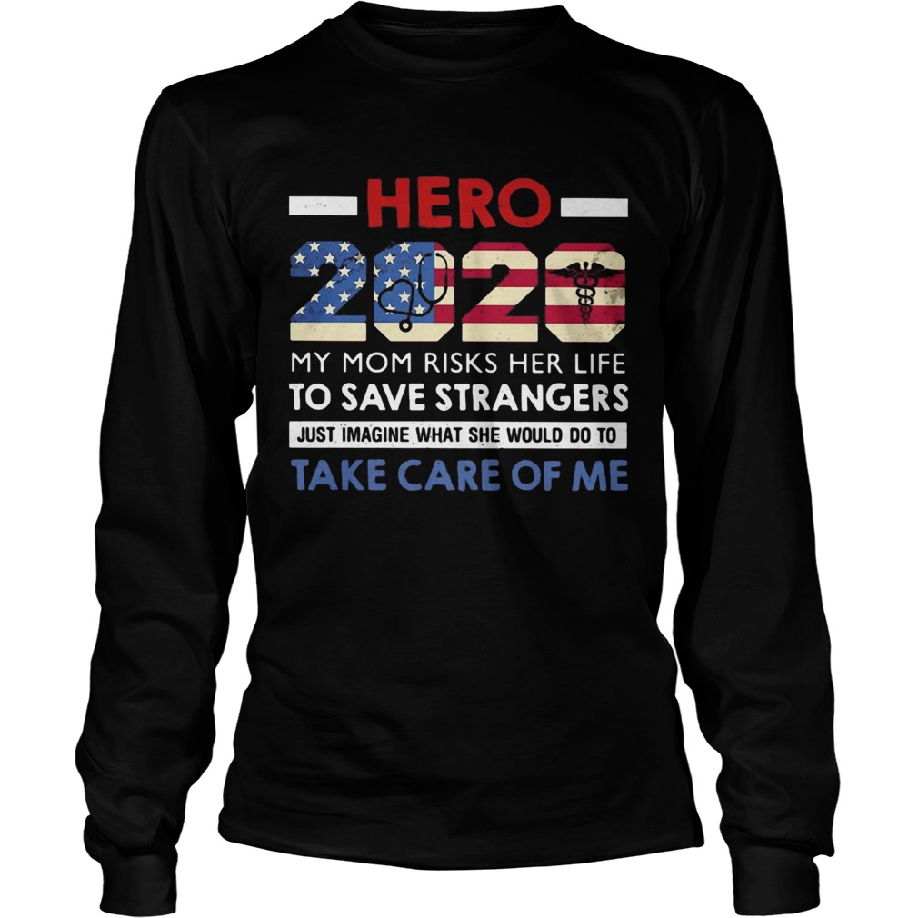 Hero 2020 my mom risks her life to save strangers just imagine what she would do to take care of me Long Sleeve