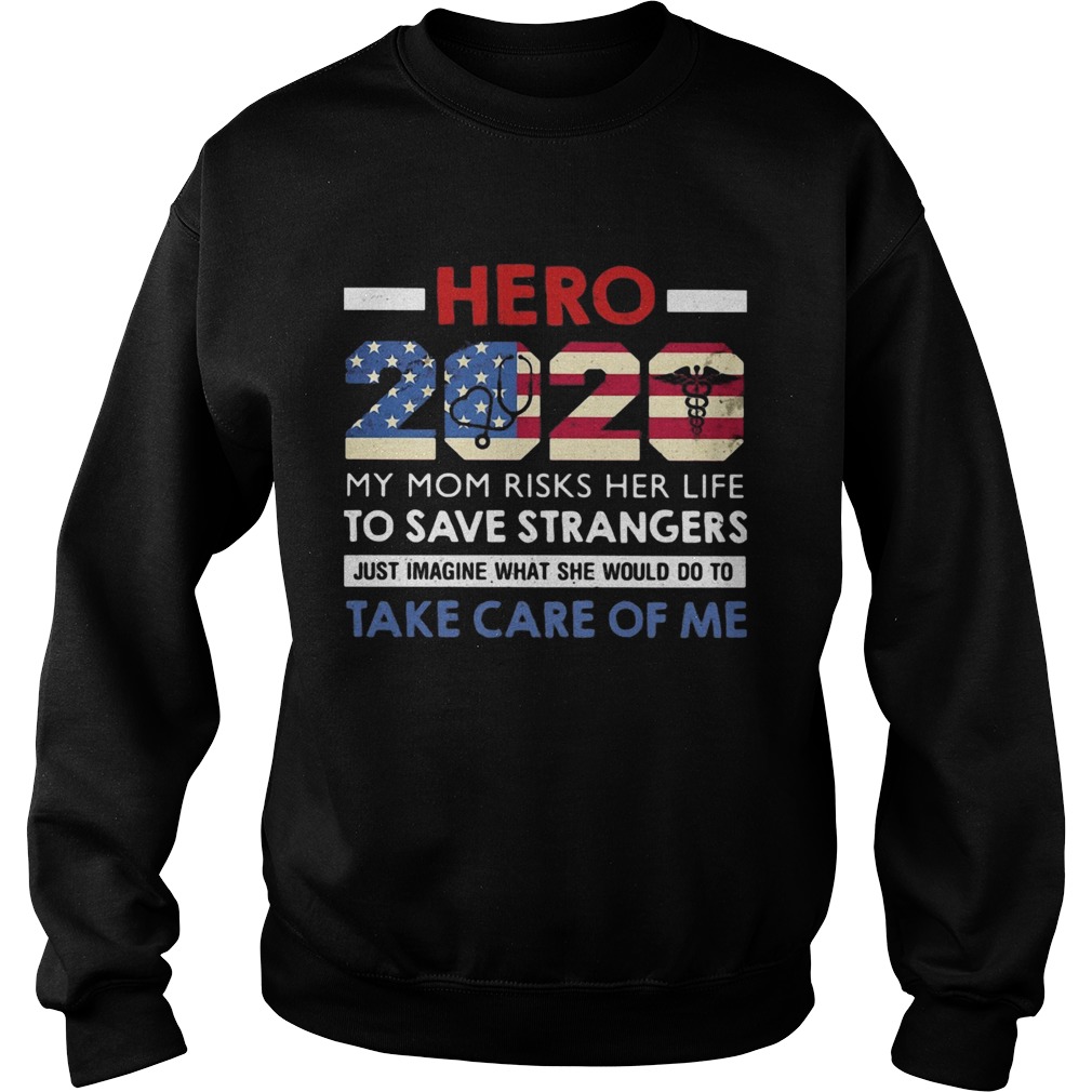 Hero 2020 my mom risks her life to save strangers just imagine what she would do to take care of me Sweatshirt