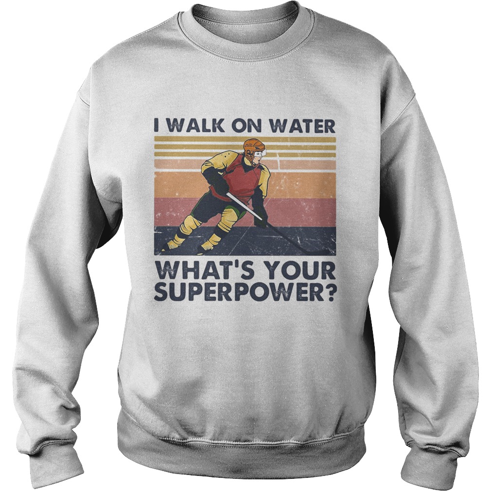 Hockey I walk on water whats your superpower vintage Sweatshirt