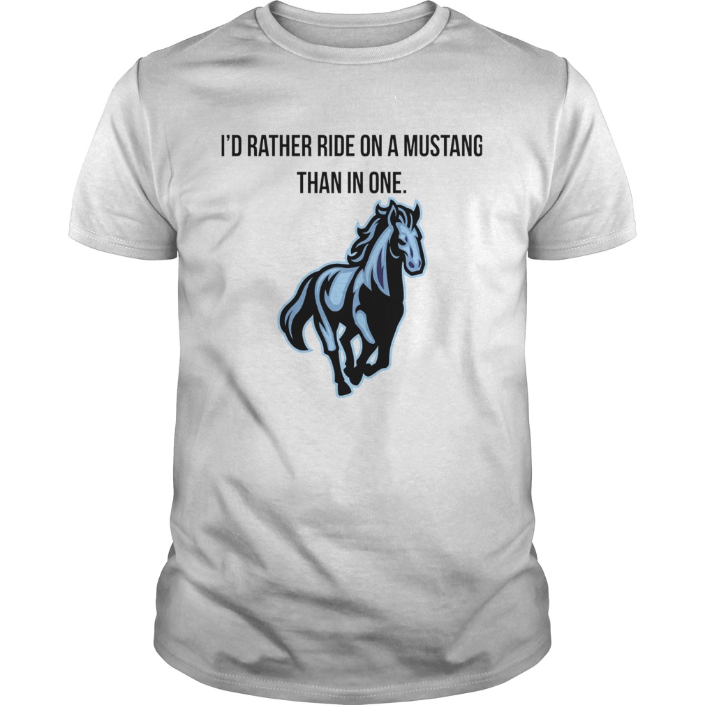 Horse Id Rather Ride On A Mustang Than In One shirt