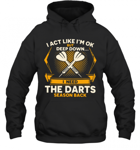I Act Like I'm Ok But Deep Down I Need The Darts Season Back T-Shirt Unisex Hoodie