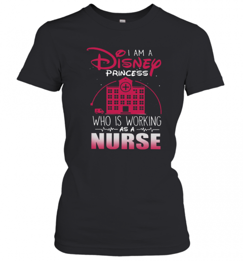 I Am A Disney Princess Who Working As A Nurse T-Shirt Classic Women's T-shirt