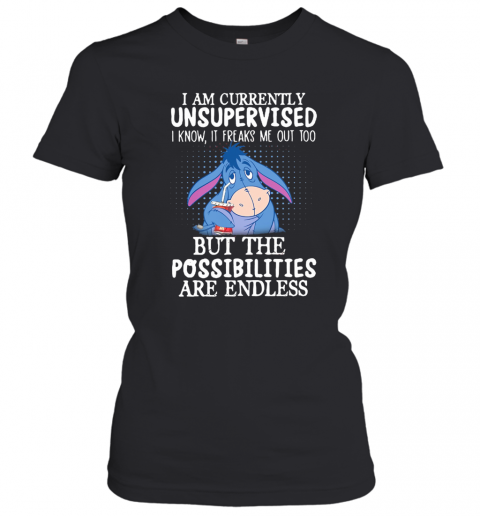 I Am Currently Unsupervised I Know It Freaks Me Out Too But The Possibilities Are Endless T-Shirt Classic Women's T-shirt