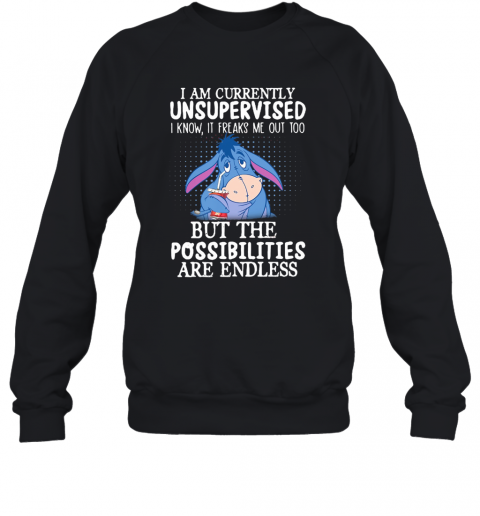 I Am Currently Unsupervised I Know It Freaks Me Out Too But The Possibilities Are Endless T-Shirt Unisex Sweatshirt