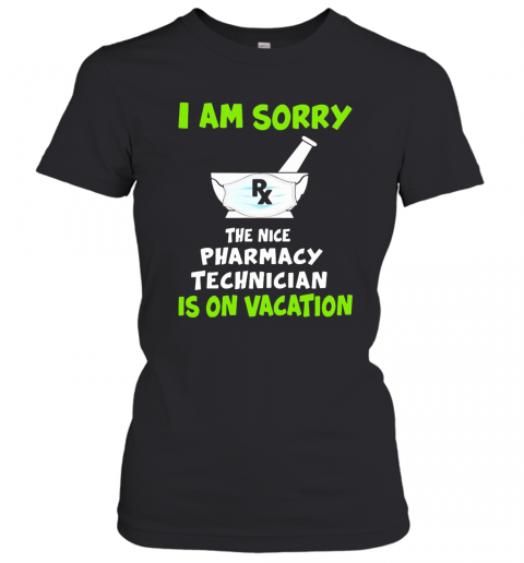 I Am Sorry Rx The Nice Pharmacy Technician Is On Vacation Mask Covid 19 T-Shirt Classic Women's T-shirt