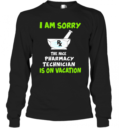 I Am Sorry Rx The Nice Pharmacy Technician Is On Vacation Mask Covid 19 T-Shirt Long Sleeved T-shirt 