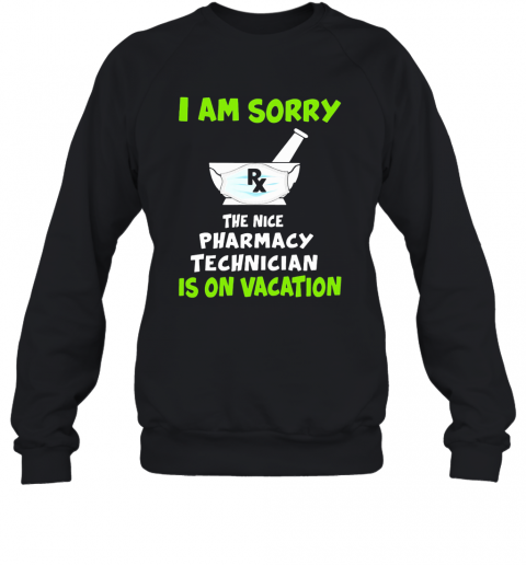 I Am Sorry Rx The Nice Pharmacy Technician Is On Vacation Mask Covid 19 T-Shirt Unisex Sweatshirt