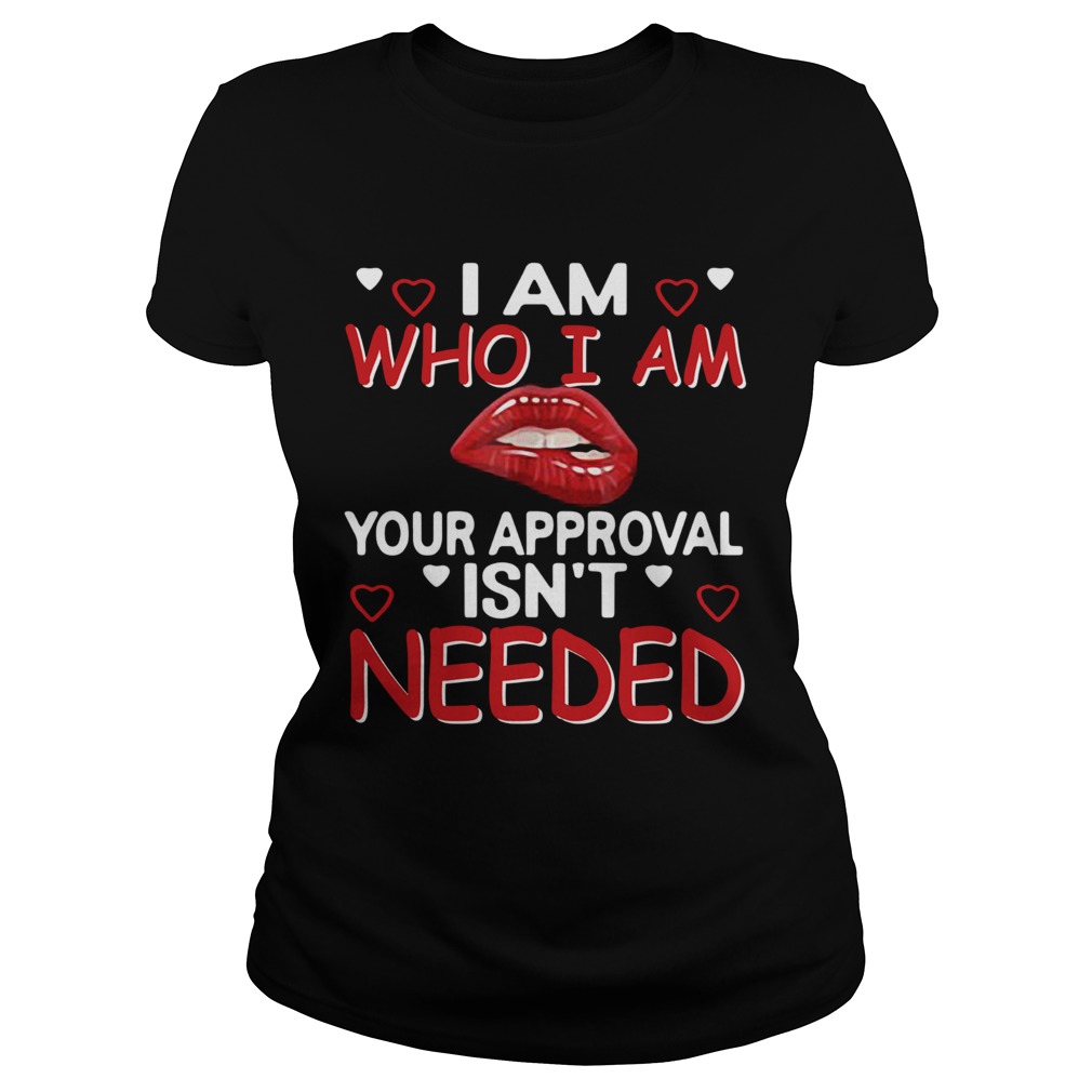 I Am Who I Am Your Approval Isnt Needed Classic Ladies