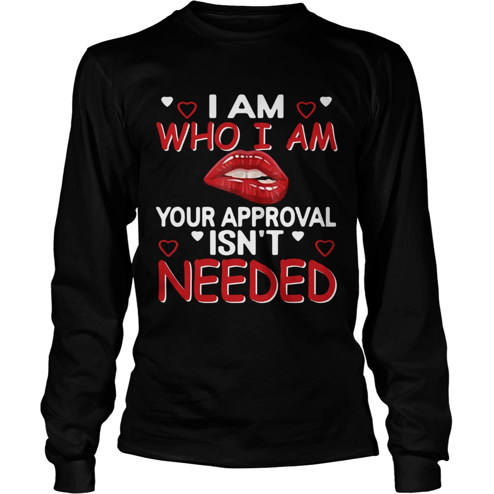 I Am Who I Am Your Approval Isnt Needed Long Sleeve