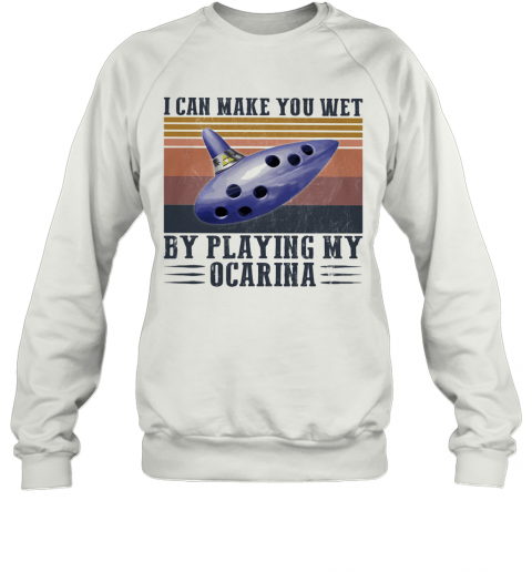 I Can Make You Wet By Playing My Ocarina Vintage T-Shirt Unisex Sweatshirt