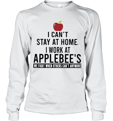 I Can'T Stay At Home I Work At Applebee'S We Fight When Others Can'T Anymore T-Shirt Long Sleeved T-shirt 