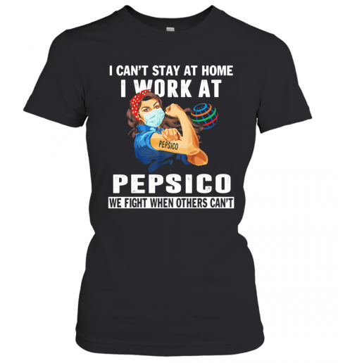 I Can'T Stay At Home I Work At Pepsico We Fight When Others Can'T Mask T-Shirt Classic Women's T-shirt