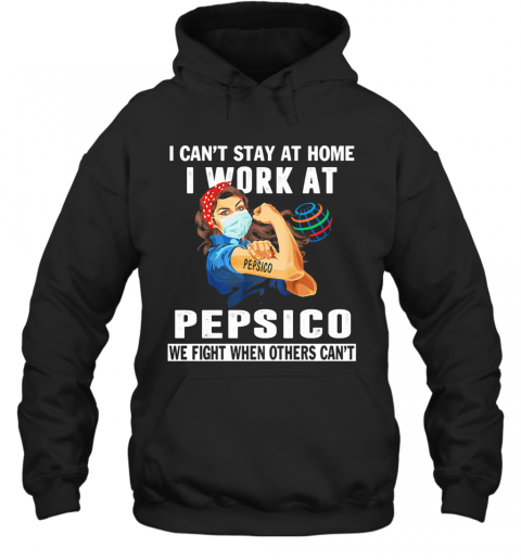 I Can'T Stay At Home I Work At Pepsico We Fight When Others Can'T Mask T-Shirt Unisex Hoodie