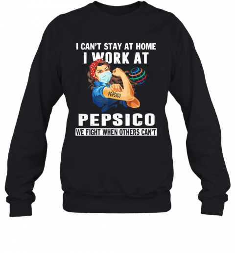 I Can'T Stay At Home I Work At Pepsico We Fight When Others Can'T Mask T-Shirt Unisex Sweatshirt