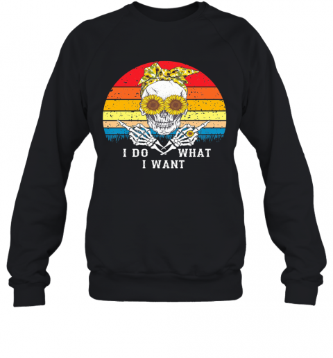 I Do What I Want Skull Sunflower Vintage T-Shirt Unisex Sweatshirt