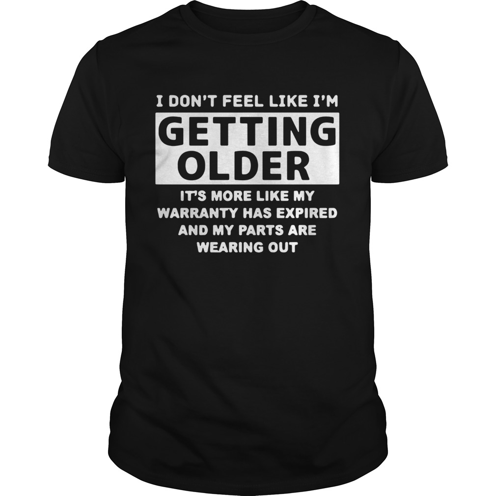 I Dont Feel Like Im Getting Older Its More Like shirt