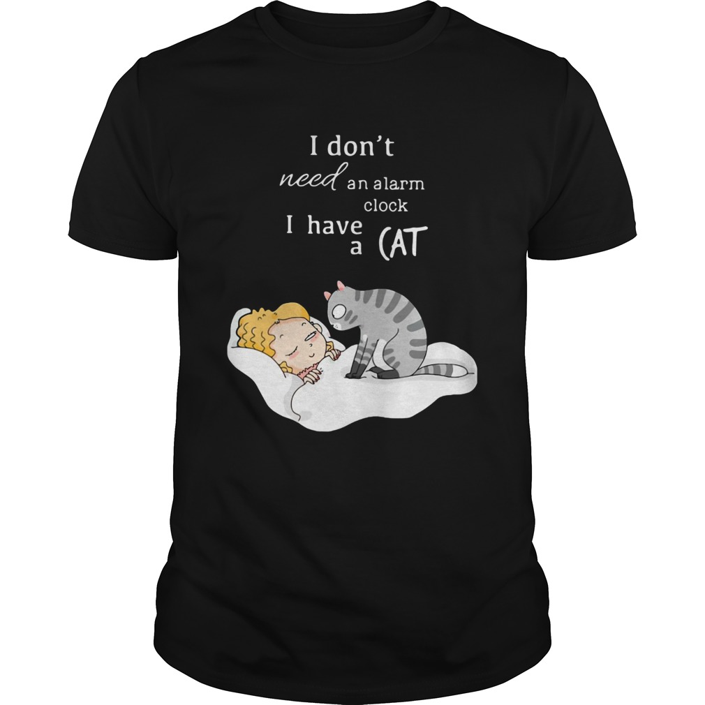 I Dont Need An Alarm Clock I Have A Cat shirt
