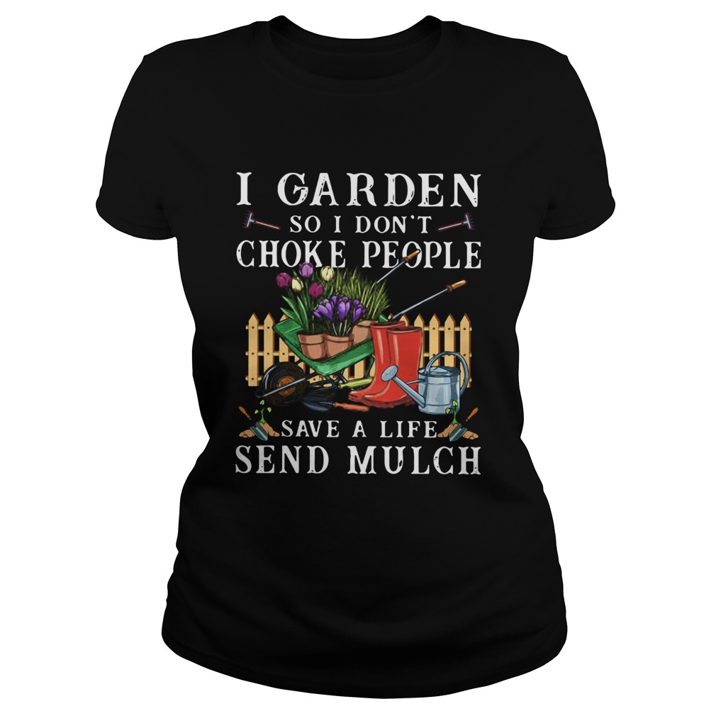 I Garden So I Dont Choke People Save A Life Send Mulch Classic Ladies