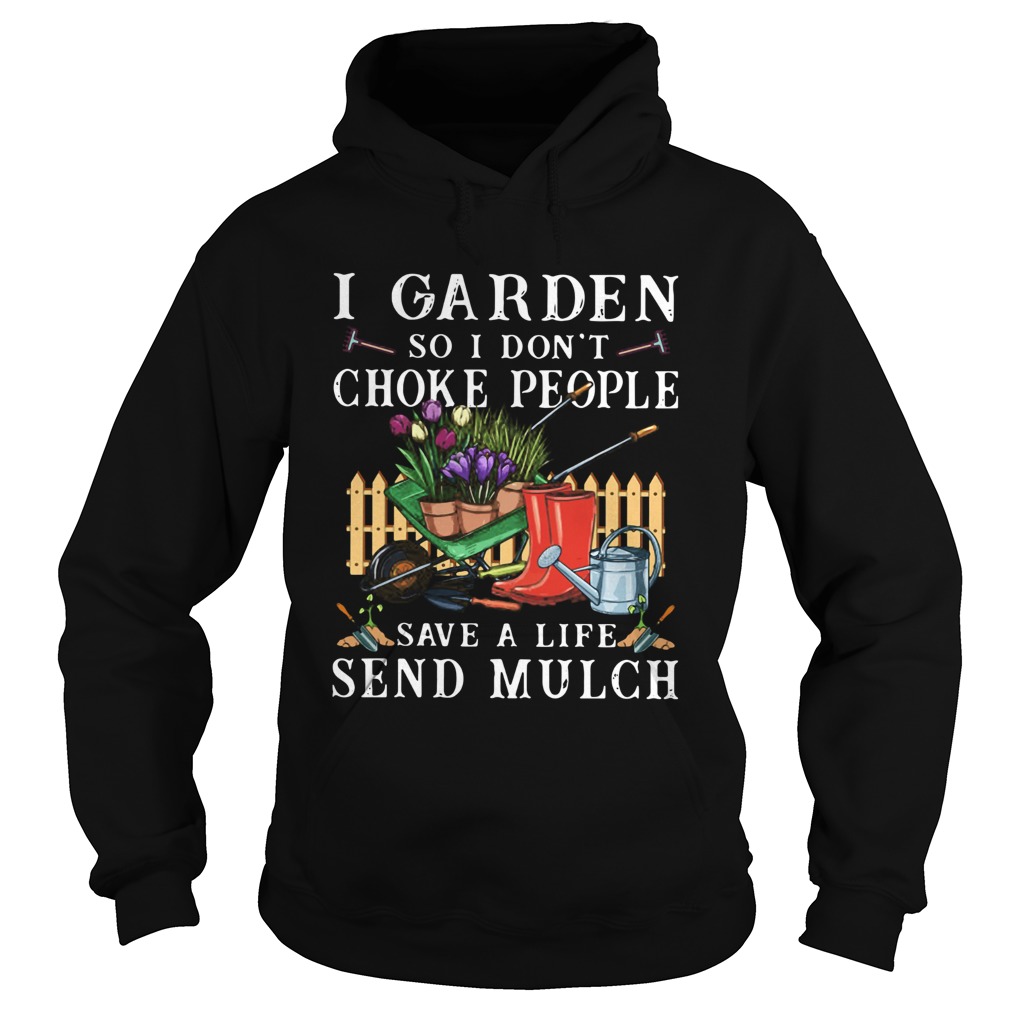 I Garden So I Dont Choke People Save A Life Send Mulch Hoodie