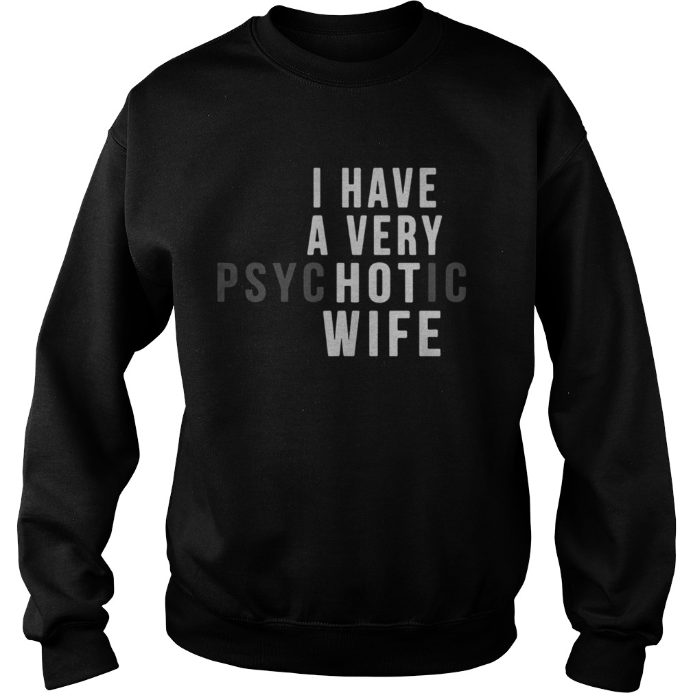 I Have A Very Hot Psychotic Wife Sweatshirt