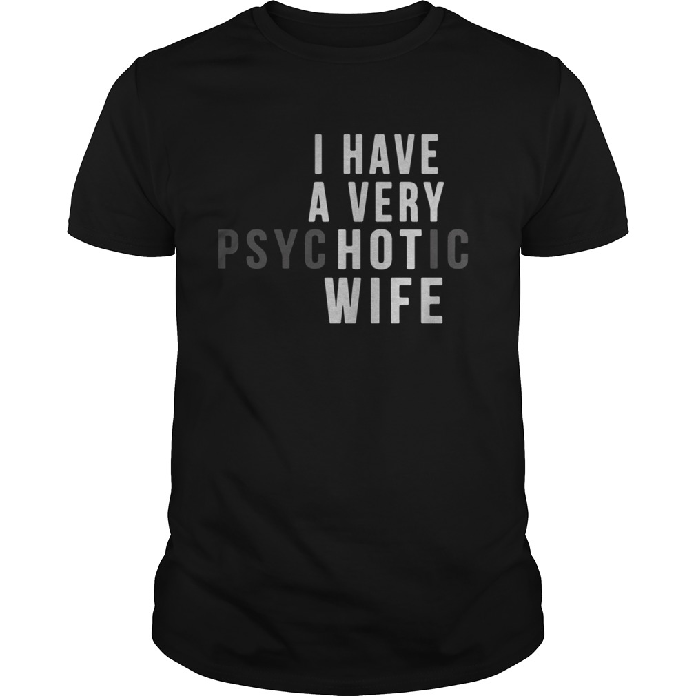 I Have A Very Hot Psychotic Wife shirt