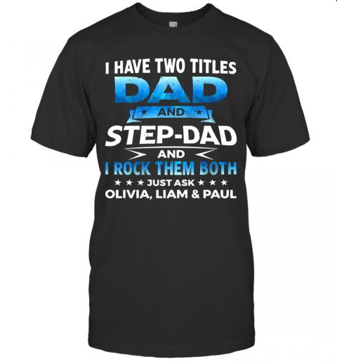 I Have Two Titles Dad And Step Dad And I Rock Them Both Olivia Liam And Paul T-Shirt