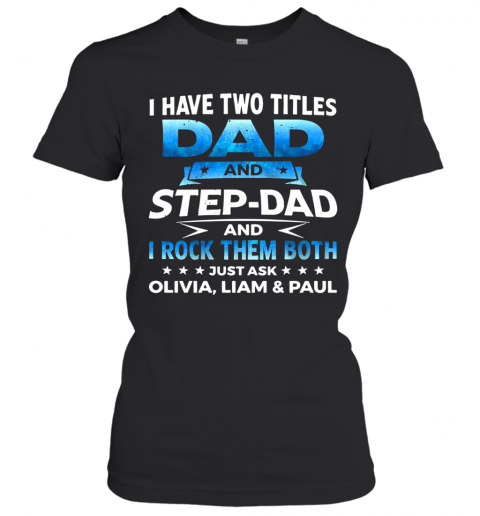 I Have Two Titles Dad And Step Dad And I Rock Them Both Olivia Liam And Paul T-Shirt Classic Women's T-shirt