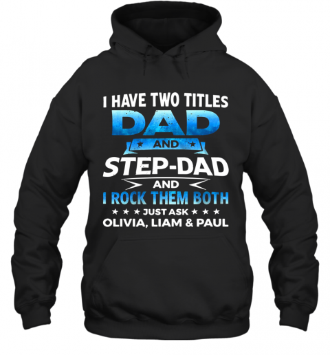I Have Two Titles Dad And Step Dad And I Rock Them Both Olivia Liam And Paul T-Shirt Unisex Hoodie