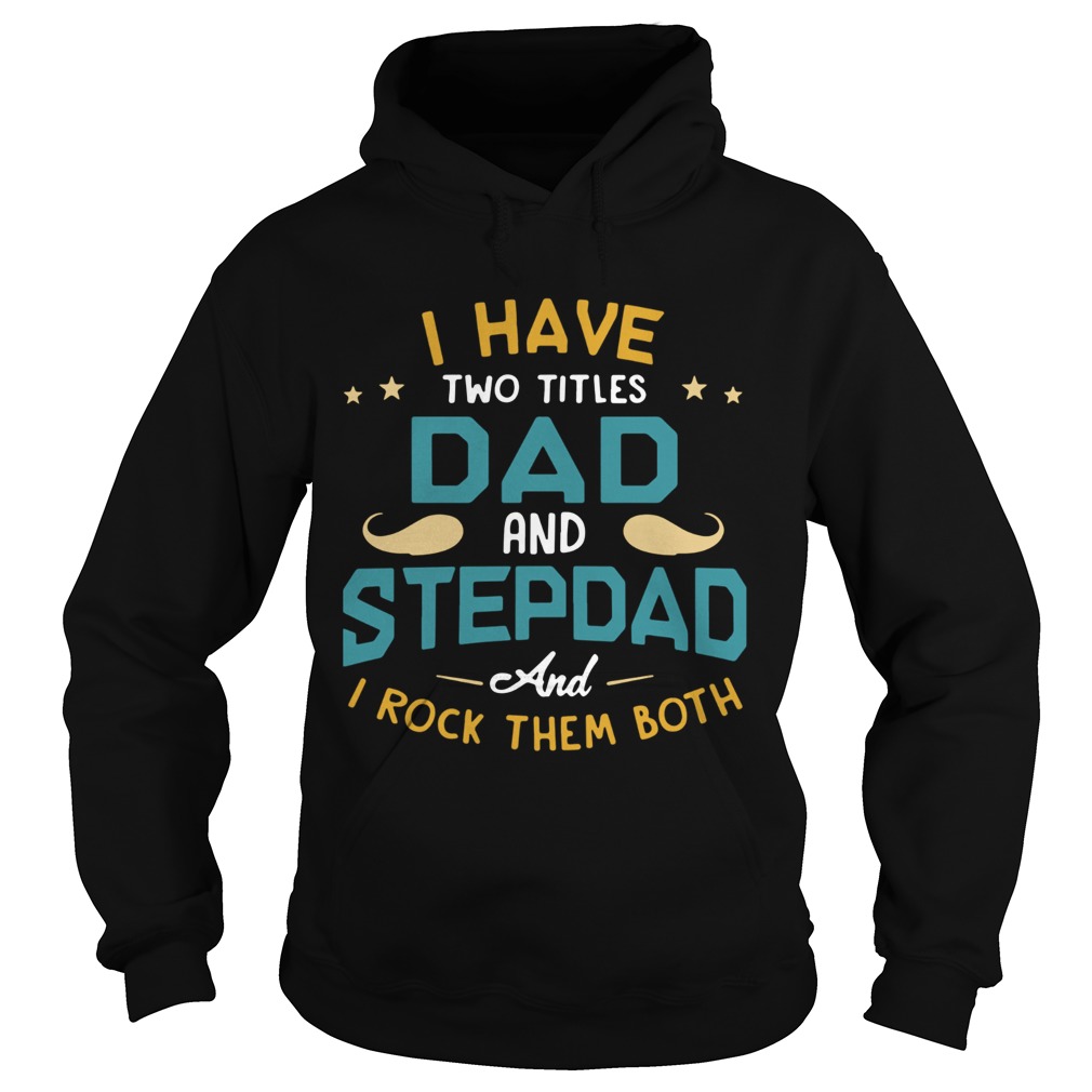 I Have Two Titles Dad And Stepdad And I Rock Them Both Hoodie