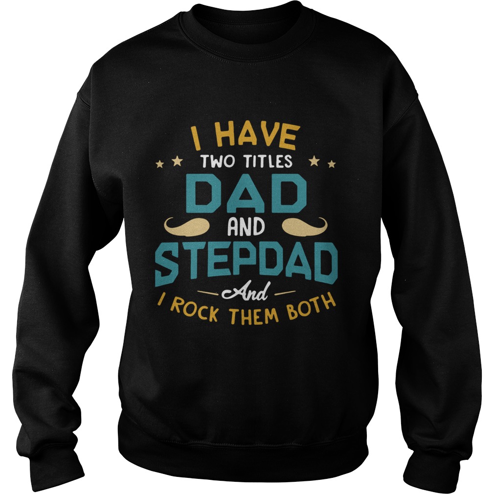 I Have Two Titles Dad And Stepdad And I Rock Them Both Sweatshirt