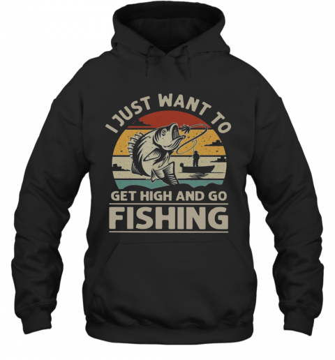 I Just Want To Get High And Go Fishing Vintage T-Shirt Unisex Hoodie