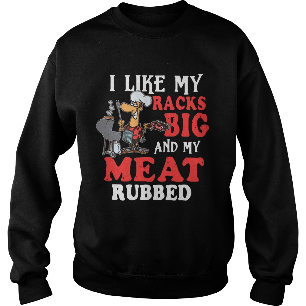 I Like My Racks Big And My Meat Rubber Sweatshirt