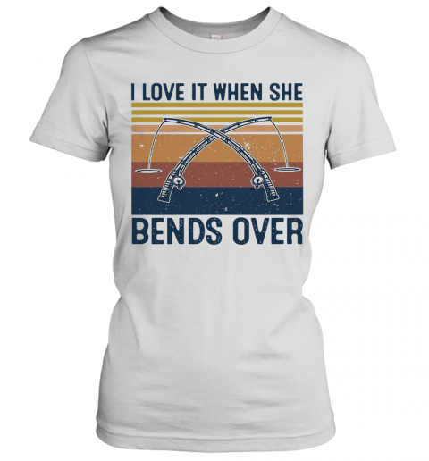 I Love It When She Bends Over Fishing Vintage T-Shirt Classic Women's T-shirt