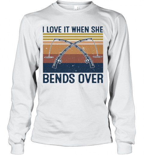I Love It When She Bends Over Fishing Vintage T-Shirt Long Sleeved T-shirt 