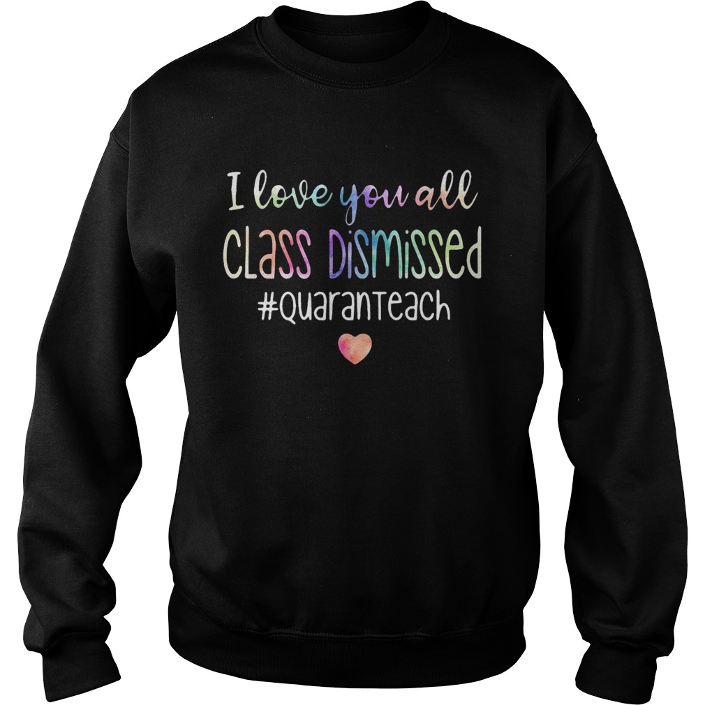 I Love You All Class Dismissed Quaranteach Sweatshirt