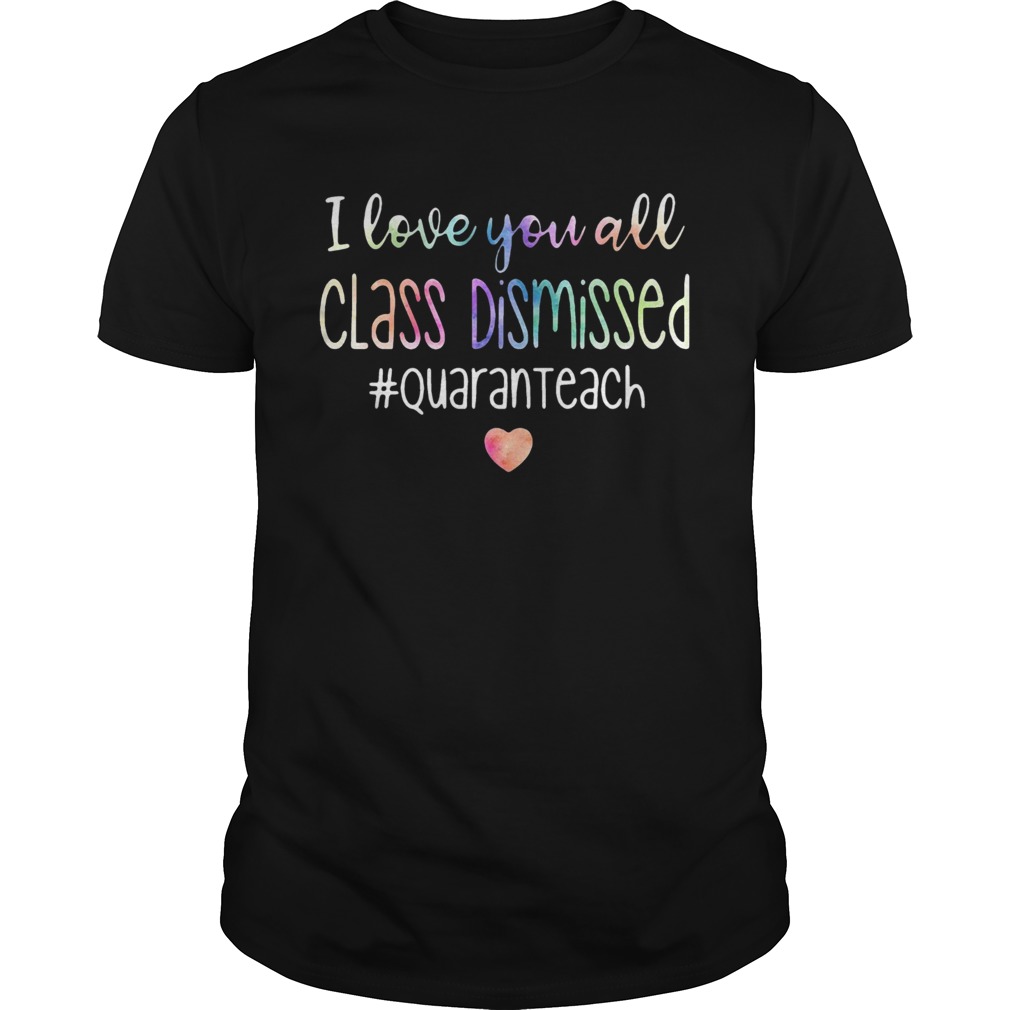 I Love You All Class Dismissed Quaranteach shirt