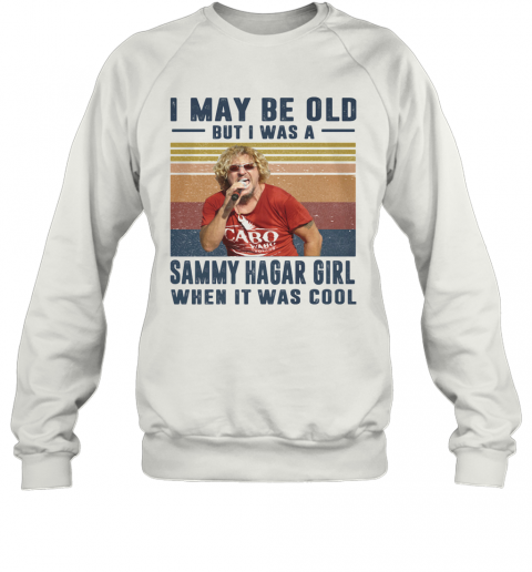 I May Be Old But I Was A Sammy Hagar Girl When It Was Cool Vintage T-Shirt Unisex Sweatshirt