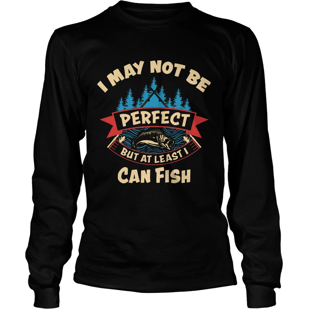 I May Not Be Perfect But At Least I Can Fish Long Sleeve