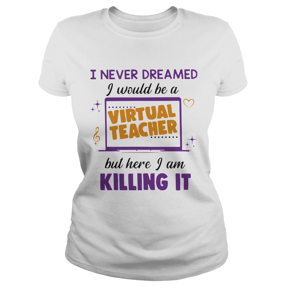 I Never Dreamed I Would Be A Virtual Teacher But Here I Am Killing It Classic Ladies