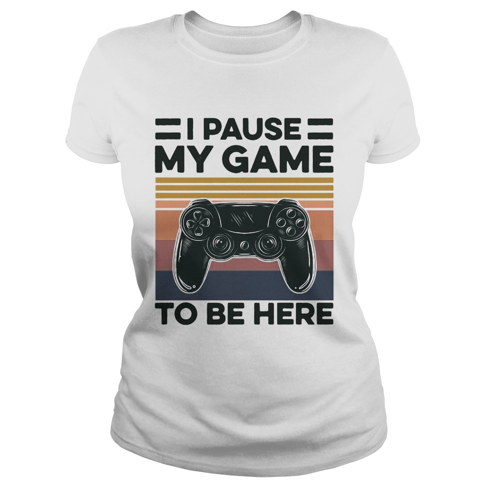 I Pause My Game To Be Here Gamer Vintage Classic Ladies