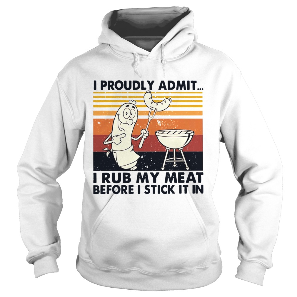 I Proudly Admit I Rub My Meat Before I Stick It In Vintage Hoodie