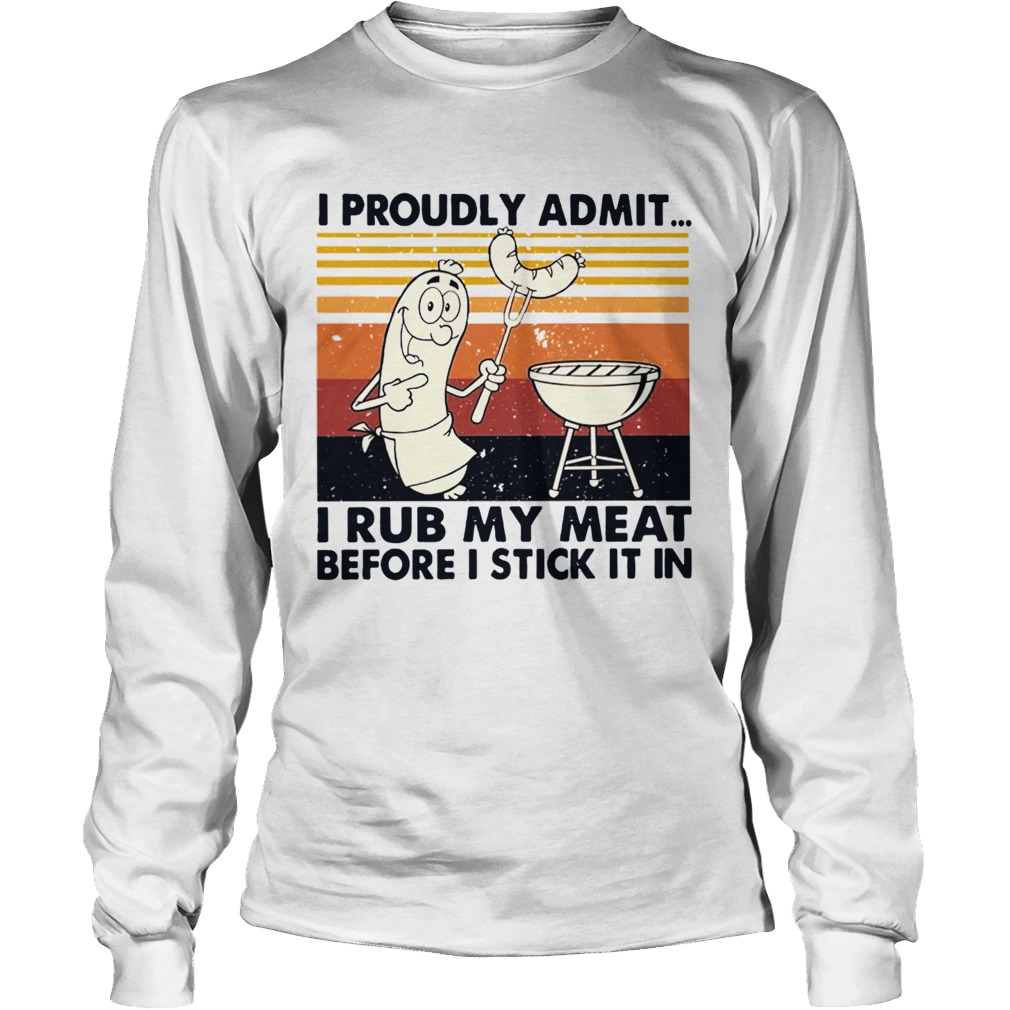 I Proudly Admit I Rub My Meat Before I Stick It In Vintage Long Sleeve