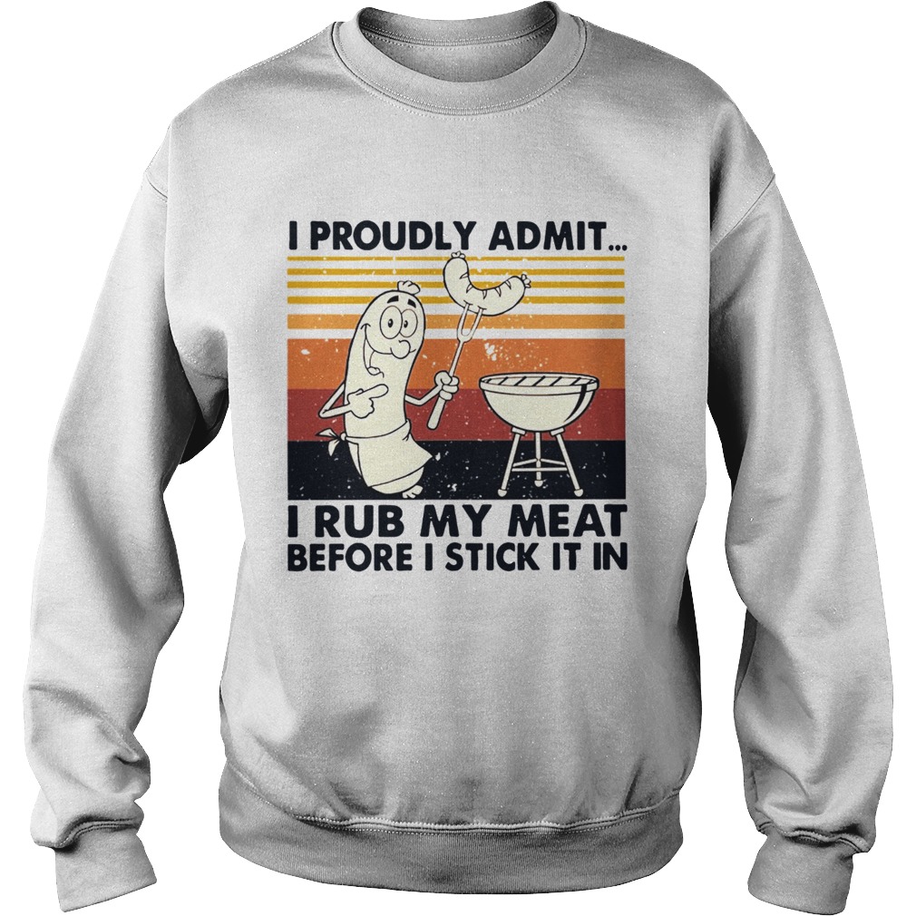 I Proudly Admit I Rub My Meat Before I Stick It In Vintage Sweatshirt