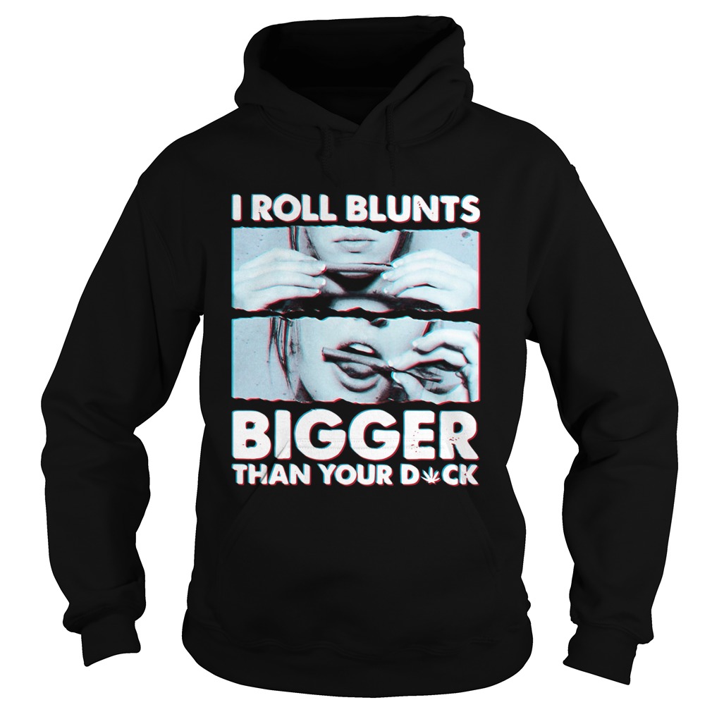 I Roll Blunts Bigger Than Your Duck Hoodie
