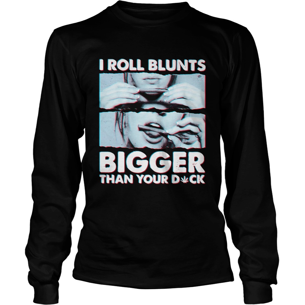 I Roll Blunts Bigger Than Your Duck Long Sleeve