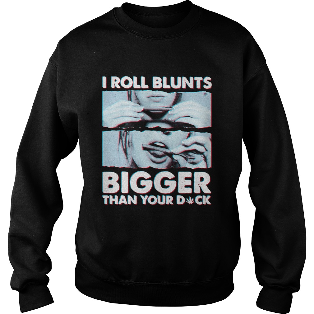 I Roll Blunts Bigger Than Your Duck Sweatshirt