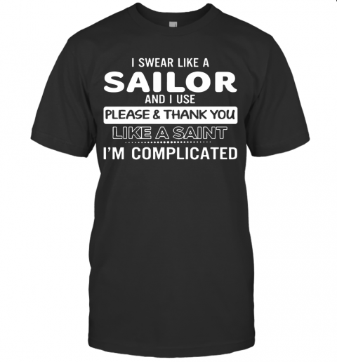 I Swear Like A Sailor And I Use Please And Thank You Like A Saint Im Complicated T-Shirt