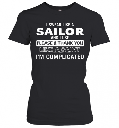 I Swear Like A Sailor And I Use Please And Thank You Like A Saint Im Complicated T-Shirt Classic Women's T-shirt