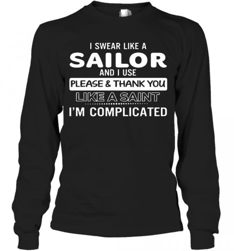 I Swear Like A Sailor And I Use Please And Thank You Like A Saint Im Complicated T-Shirt Long Sleeved T-shirt 
